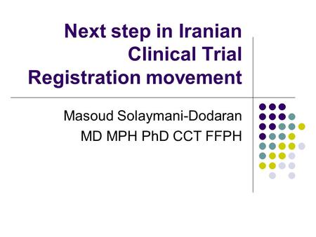 Next step in Iranian Clinical Trial Registration movement Masoud Solaymani-Dodaran MD MPH PhD CCT FFPH.