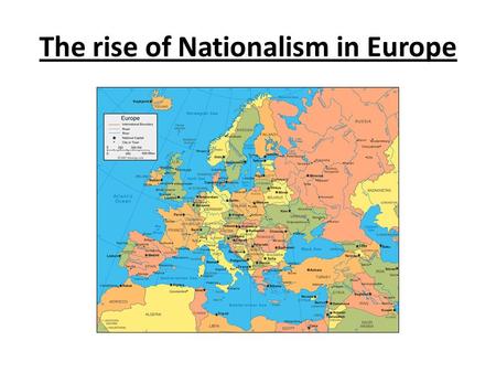 The rise of Nationalism in Europe. Meaning of Nationalism The general meaning of Nationalism is affection of a person with his /her Nation. With this.