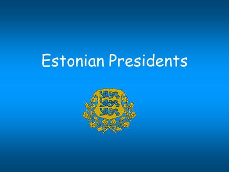 Estonian Presidents. General information about Estonia  Government: parliamentary republic  Head of state: President  Official language: Estonian 