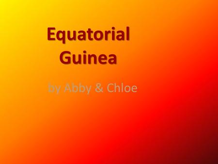 Equatorial Guinea Equatorial Guinea by Abby & Chloe.