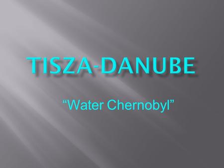 “Water Chernobyl”.  Toxic chemical that is used in mining and other industries.