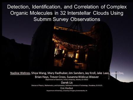 Detection, Identification, and Correlation of Complex Organic Molecules in 32 Interstellar Clouds Using Submm Survey Observations Nadine Wehres, Shiya.