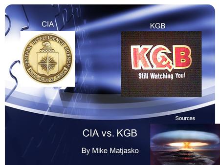 CIA vs. KGB By Mike Matjasko CIA KGB Sources. CIA Methods of spying/defense Punishments for capture Origin and Training.