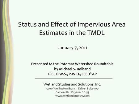 Status and Effect of Impervious Area Estimates in the TMDL Presented to the Potomac Watershed Roundtable by Michael S. Rolband P.E., P.W.S., P.W.D., LEED.