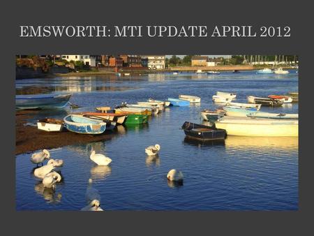 EMSWORTH: MTI UPDATE APRIL 2012. EMSWORTH MTI HEALTH-CHECK – A SHORT HISTORY: 2005 - Emsworth Food Festival and 30-month survey started to establish likes.