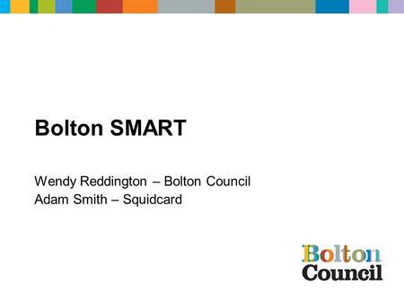 Bolton SMART Wendy Reddington – Bolton Council Adam Smith – Squidcard.