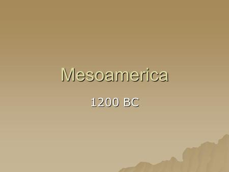 Mesoamerica 1200 BC. Landforms  Central Mountain range runs through middle  Yucatan Peninsula  Active Volcanoes  Highland Lakes.