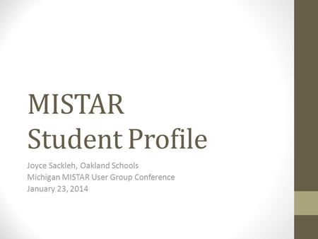 MISTAR Student Profile Joyce Sackleh, Oakland Schools Michigan MISTAR User Group Conference January 23, 2014.