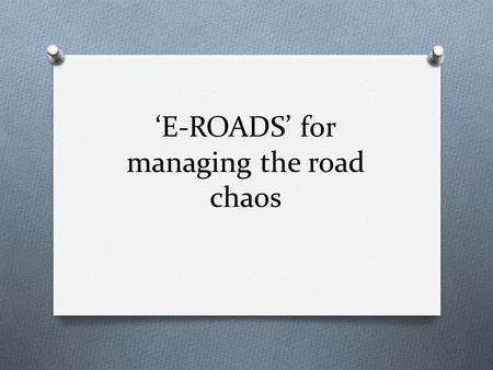 ‘E-ROADS’ for managing the road chaos. Input information O You enter the place where you are now or just the number of your bus-stop O You enter the place.