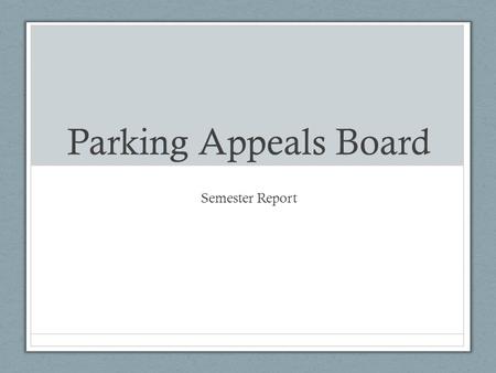 Parking Appeals Board Semester Report. Breakdown Semester Appeals Data Frequent Violations Student Concerns Service Recommendations.