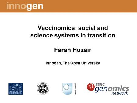 Vaccinomics: social and science systems in transition Farah Huzair Innogen, The Open University.