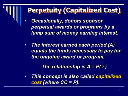 1 Perpetuity (Capitalized Cost) Occasionally, donors sponsor perpetual awards or programs by a lump sum of money earning interest.Occasionally, donors.