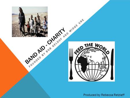 BAND AID - CHARITY FOUNDED BY BOB GELDOF AND MIDGE URE Produced by Rebecca Retzlaff.