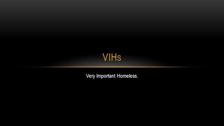 Very Important Homeless. VIH S. AN ESTIMATED 100 MILLION PEOPLE WORLDWIDE ARE HOMELESS. 20.000 26.000 3 million 105.000 6,6 million 200.000 2,5 million.