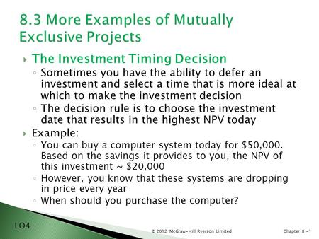 © 2012 McGraw-Hill Ryerson LimitedChapter 8 -1  The Investment Timing Decision ◦ Sometimes you have the ability to defer an investment and select a time.