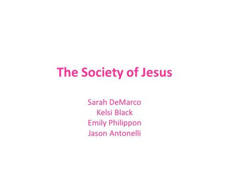 The Society of Jesus Sarah DeMarco Kelsi Black Emily Philippon Jason Antonelli.