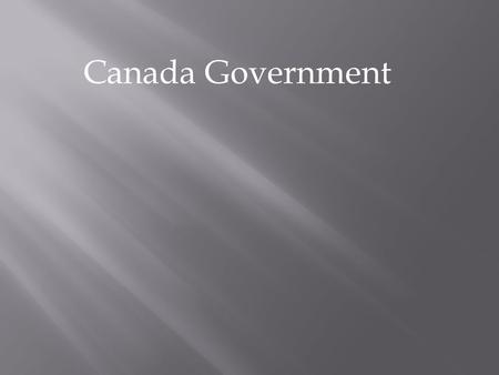 Canada Government.  Constitution act of 1867, what made Canada it combined four providence’s under the name of Canada  Executive power resides in the.