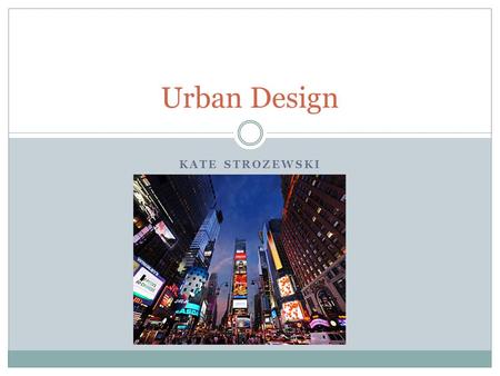 KATE STROZEWSKI Urban Design. Evolution of Times Square.