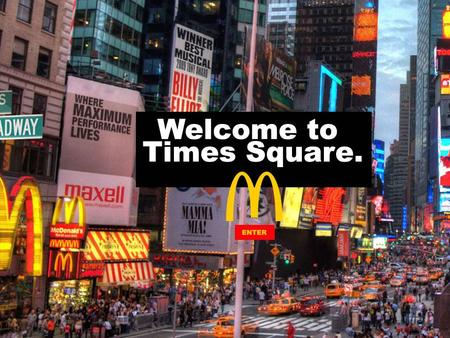 Why Times Square? It is the brightest, busiest, loudest places in New York maybe even the world. There are tons of hotels, restaurants, shops, television.