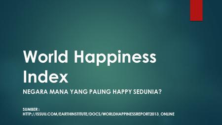 World Happiness Index NEGARA MANA YANG PALING HAPPY SEDUNIA? SUMBER :