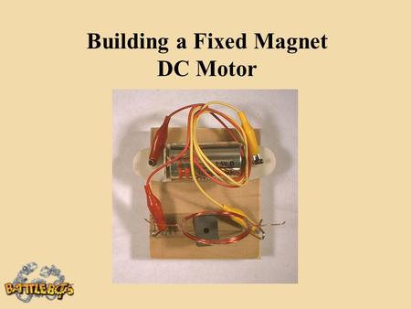 Building a Fixed Magnet DC Motor. Collect the Materials 4” wood Base 1 1/2 volt D Cell Toilet Paper Tube 6 Fixed Magnets18 AWG Enameled Wire Cellophane.