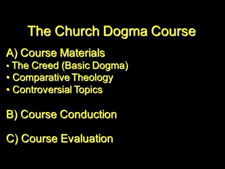 The Church Dogma Course A) Course Materials The Creed (Basic Dogma) The Creed (Basic Dogma) Comparative Theology Comparative Theology Controversial Topics.