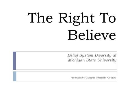 The Right To Believe Belief System Diversity at Michigan State University Produced by Campus Interfaith Council.