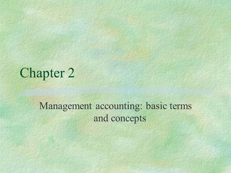 Chapter 2 Management accounting: basic terms and concepts.