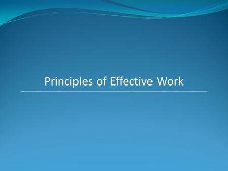 Principles of Effective Work.  Direction The more definite and focused you are, the easier it is for you to make better decisions on your priorities.