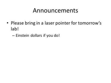 Announcements Please bring in a laser pointer for tomorrow’s lab! – Einstein dollars if you do!