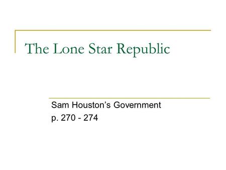 The Lone Star Republic Sam Houston’s Government p. 270 - 274.