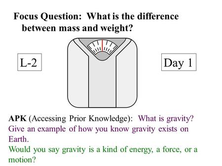 Focus Question:  What is the difference between mass and weight?