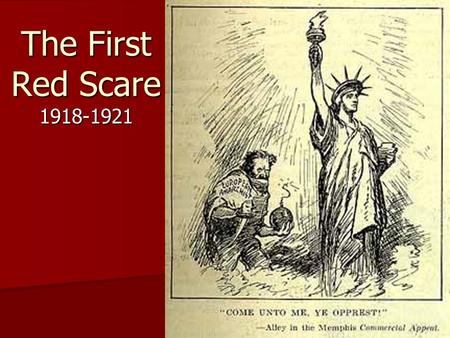 The First Red Scare 1918-1921. WWI Ends 1918 Numerous deaths and destruction Numerous deaths and destruction world “mood” altered becoming violent and.