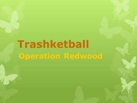 Trashketball Operation Redwood. Rules of Trashketball 1.Stay in your seats at all times. 2.You will have 30-60 seconds to discuss the answer to a question.