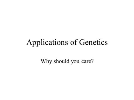 Applications of Genetics Why should you care?. Establishing Identity Comparing DNA to rule out identity, relationships, or ancestry is becoming routine.