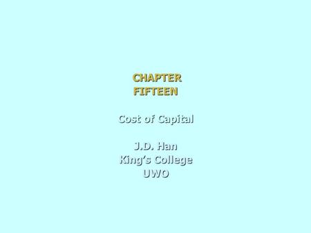 CHAPTER CHAPTERFIFTEEN Cost of Capital J.D. Han King’s College UWO.