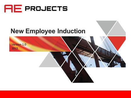 New Employee Induction Version 1.0 2015. Outline 1.Fire and safety 2.All about AE Projects 3.Organisational structure 4.Administration 5.Information management.