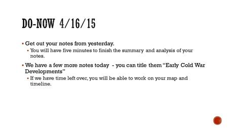  Get out your notes from yesterday.  You will have five minutes to finish the summary and analysis of your notes.  We have a few more notes today -