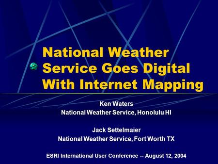 National Weather Service Goes Digital With Internet Mapping Ken Waters National Weather Service, Honolulu HI Jack Settelmaier National Weather Service,