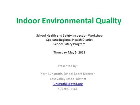 Indoor Environmental Quality Presented by: Kerri Lunstroth, School Board Director East Valley School District 509-999-7164 School Health.