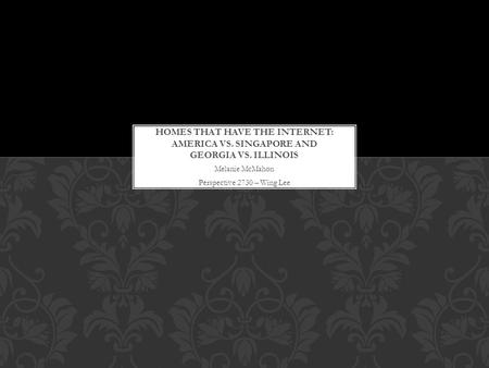 Melanie McMahon Perspective 2730 – Wing Lee. Homes with internet are homes that actually have both a modem and a computer for getting on the internet.