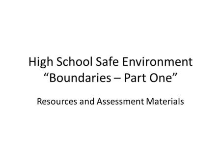 High School Safe Environment “Boundaries – Part One” Resources and Assessment Materials.