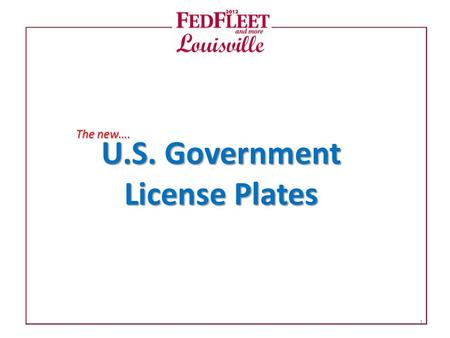 U.S. Government License Plates The new…. 1. Circle of Life for License Plates 1: Manufacture & Shipment 2: Received at Agency 3: Use (Attached to a Vehicle)