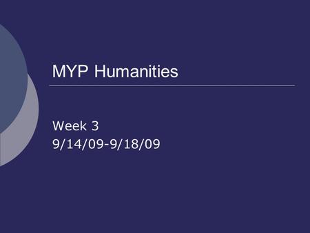 MYP Humanities Week 3 9/14/09-9/18/09. Monday, September 14, 2009 Objectives: Students will be able to review IB Learner profile, Multiple Intelligences,