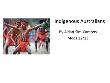 Indigenous Australians By Aidan Sim-Campos Mods 12/13.