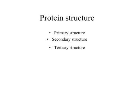 Protein structure Primary structure Secondary structure Tertiary structure.