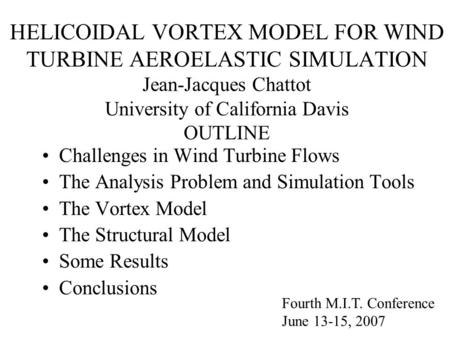 HELICOIDAL VORTEX MODEL FOR WIND TURBINE AEROELASTIC SIMULATION Jean-Jacques Chattot University of California Davis OUTLINE Challenges in Wind Turbine.