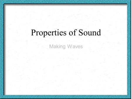 Properties of Sound Making Waves. Sound Waves ■Sound is created by vibrations.