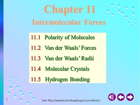 New Way Chemistry for Hong Kong A-Level Book 1 1 Chapter 11 Intermolecular Forces 11.1Polarity of Molecules 11.2Van der Waals’ Forces 11.3Van der Waals’