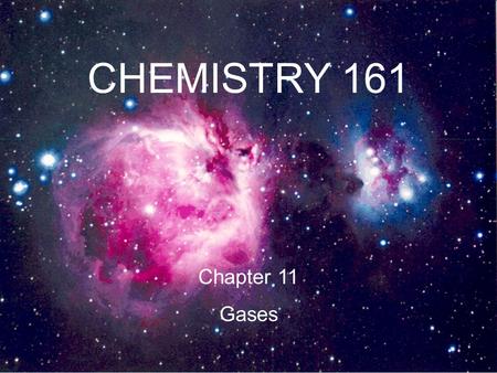 CHEMISTRY 161 Chapter 11 Gases. Classification of Matter solid liquid gas.